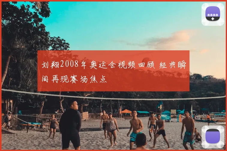 刘翔2008年奥运会视频回顾 经典瞬间再现赛场焦点