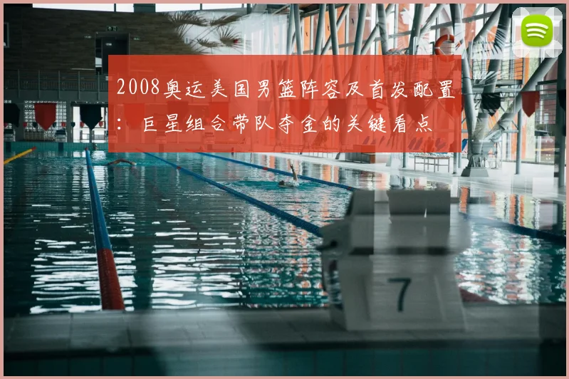 2008奥运美国男篮阵容及首发配置：巨星组合带队夺金的关键看点